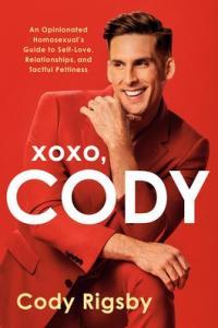 XOXO Cody An Opinionated Homosexual s Guide to Self Love Relationships and Tactful Pettiness