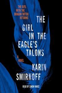 Karin Smirnoff The Girl in the Eagle s Talons A Lisbeth Salander Novel The Girl with the D
