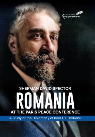 Romania at the Paris Peace Conference A Study of the Diplomacy of Ioan I C Bratianu