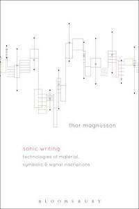 Sonic Writing Technologies of Material Symbolic and Signal Inscriptions by Thor Magnusson PDF