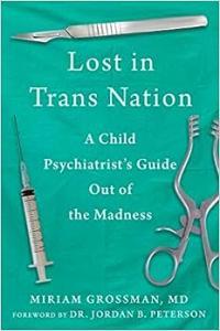 Lost in Trans Nation A Child Psychiatrist s Guide Out of the Madness by Miriam Grossman EPUB