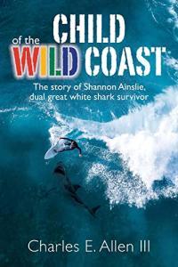 Child of the Wild Coast The story of Shannon Ainslie dual great white shark attack survivor gt