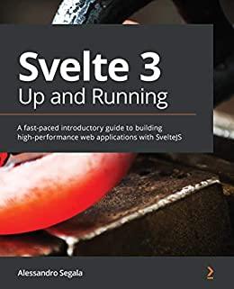 Svelte 3 up and Running A Fast Paced Introductory Guide to Building High performance Web Applications with SvelteJS