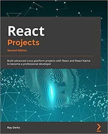 React Projects Build advanced cross platform projects with React and React Native to become a professional developer 2nd Ed