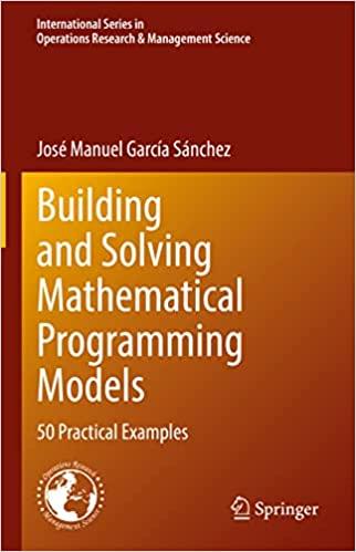 Building and Solving Mathematical Programming Models 50 Practical Examples