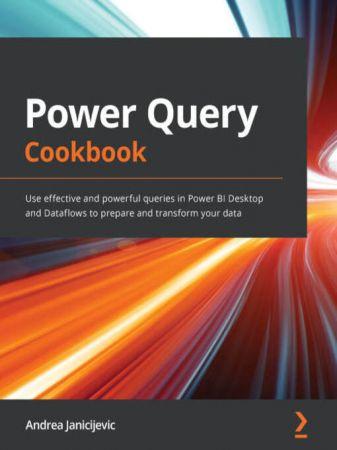 Power Query Cookbook Use effective and powerful queries in Power BI Desktop and Dataflows to prepare and transform your data