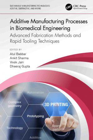 Additive Manufacturing Processes in Biomedical Engineering Advanced Fabrication Methods and Rapid To