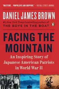 Facing the Mountain A True Story of Japanese American Heroes in World War II by Daniel James Brown