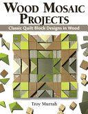 Wood Mosaic Projects Classic Quilt Block Designs in Wood by Troy Murrah EPUB
