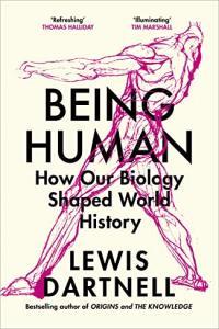 Being Human How Our Biology Shaped World History by Lewis Dartnell EPUB