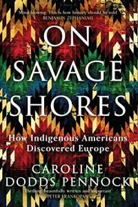 On Savage Shores How Indigenous Americans Discovered Europe by Caroline Dodds Pennock EPUB
