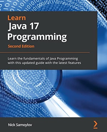 Learn Java 17 Programming Learn the fundamentals of Java Programming with this updated guide with the latest features 2nd Ed
