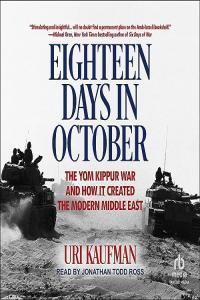 Uri Kaufman Eighteen Days in October The Yom Kippur War and How It Created the Modern Middle East