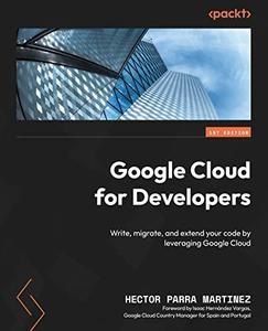 Google Cloud for Developers Write migrate and extend your code by leveraging Google Cloud