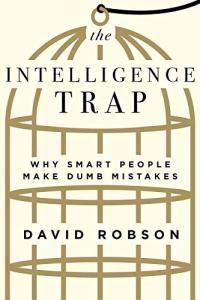 The Intelligence Trap Why Smart People Make Stupid Mistakes by David Robson EPUB