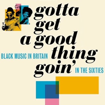 Various Artists Gotta Get A Good Thing Goin The Music Of Black Britain In The Sixties 2022