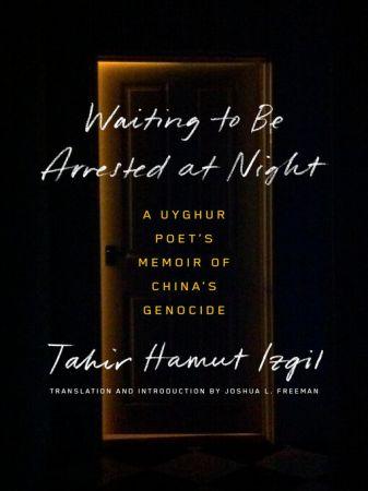 Waiting to Be Arrested at Night A Uyghur Poet s Memoir of China s Genocide True EPUB