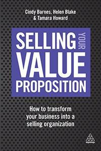 Selling Your Value Proposition How to Transform Your Business into a Selling Organization EPUB