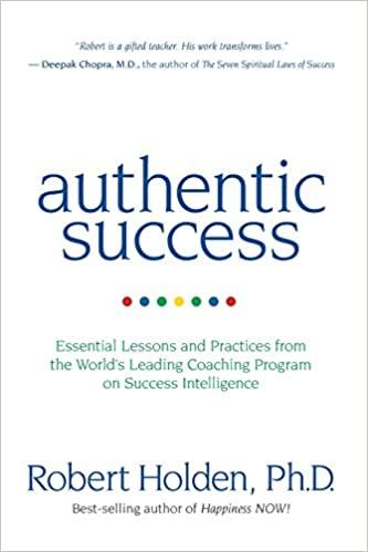 Authentic Success Essential Lessons and Practices from the World s Leading Coaching Program on Success Intelligence