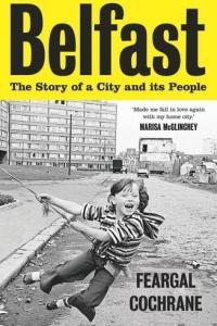 Belfast The Story of a City and Its People by Feargal Cochrane PDF