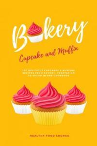 Cupcake And Muffin Bakery 100 Delicious Cupcakes And Muffins Recipes From Savory Vegetarian To Ve