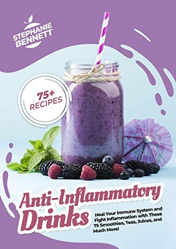 Anti Inflammatory Drinks Heal Your Immune System and Fight Inflammation with These 75 Smoothies T