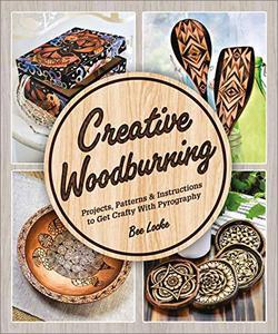 Creative Woodburning Projects Patterns and Instructions to Get Crafty with Pyrography
