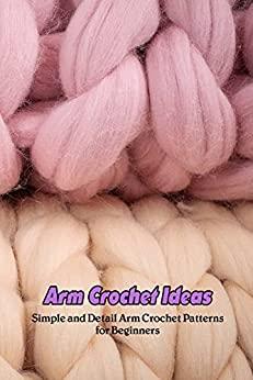 Arm Crochet Ideas Simple and Detail Arm Crochet Patterns for Beginners Arm Crochet Guides