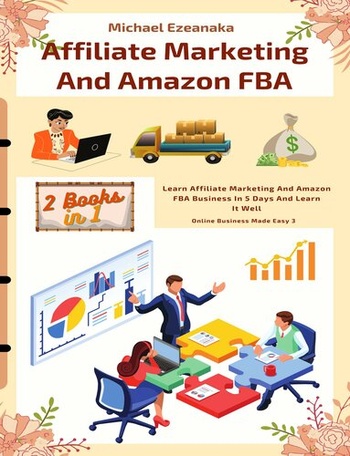 Affiliate Marketing And Amazon FBA 2 Books In 1 Learn Affiliate Marketing And Amazon FBA Business