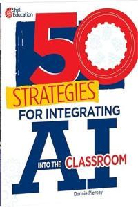 50 Strategies for Integrating AI into the Classroom by Donnie Piercey PDF