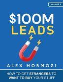 100M Leads How to Get Strangers To Want To Buy Your Stuff by Alex Hormozi PDF