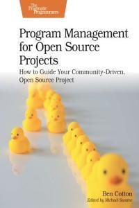 Program Management for Open Source Projects How to Guide Your Community Driven Open Source Projec