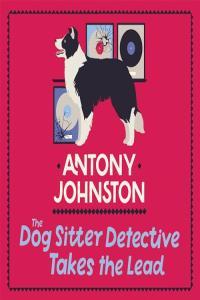Antony Johnston The Dog Sitter Detective Takes the Lead
