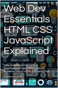 Web Dev Essentials HTML CSS JavaScript Explained Unlocking the secrets to Web Development