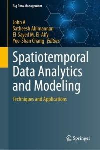 Spatiotemporal Data Analytics and Modeling Techniques and Applications Big Data Management by Joh