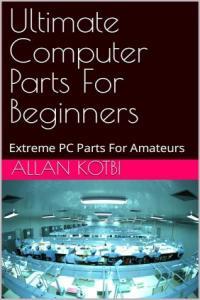Ultimate Computer Parts For Beginners Extreme PC Parts For Amateurs DevCourseWeb