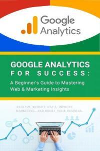 Google Analytics for Success A Beginner s Guide to Mastering We
