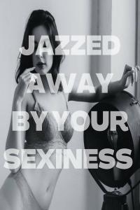 Erotic World Jazzed Away by Your Sexiness