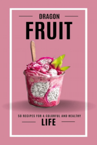 Dragon Fruit Delights Recipes for a Colorful and Healthy Life FreeCourseWeb