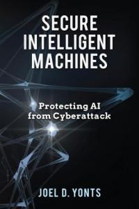 Secure Intelligent Machines Protecting AI from Cyberattack