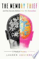 The Memory Thief The Secrets Behind How We Remember A Medical Mystery by Lauren Aguirre EPUB