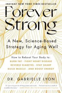 Forever Strong A New Science Based Strategy for Aging Well Gabrielle Lyon
