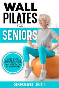 Wall Pilates for Seniors A step by step guide to regaining your