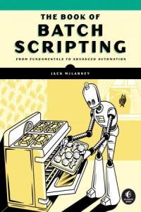 The Book of Batch Scripting From Fundamentals to Advanced Autom