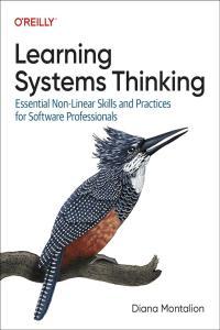 Learning Systems Thinking Essential Nonlinear Skills and Practices for Software Professionals by Di