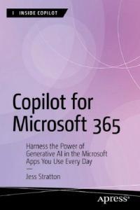 Copilot for Microsoft 365 Harness the Power of Generative AI in the Microsoft Apps You Use Every D