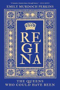 history Regina The Queens Who Could Have Been by Emily Murdoch
