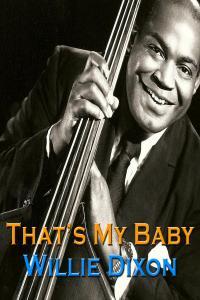 Willie Dixon That s My Baby FLAC 16BITS 44 1KHZ EICHBAUM